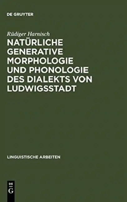 Natürliche generative Morphologie und Phonologie des Dialekts von Ludwigsstadt by Rüdiger Harnisch