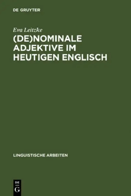 (De)Nominale Adjektive Im Heutigen Englisch: Untersuchungen Zur Morphologie, Syntax, Semantik Und Pragmatik Von Adjektiv-Nomen-Kombinationen Der Typen by Eva Leitzke