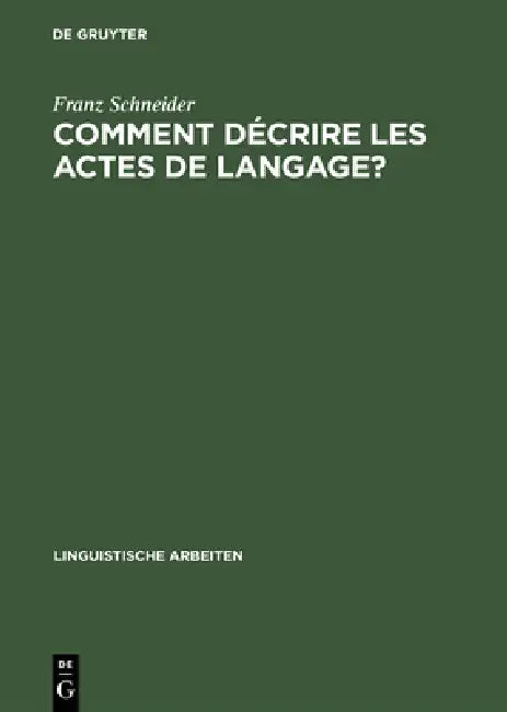 Comment Decrire Les Actes de Langage?: de La Linguistique Pragmatique a la Lexicographie: "La Belle Affaire!" Et "Tu M'En Diras Tant!" by Franz Schneider