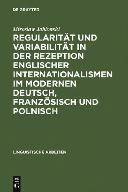 Regularität Und Variabilität in Der Rezeption Englischer Internationalismen Im Modernen Deutsch, Französisch Und Polnisch: Aufgezeigt in Den Bereichen by Miroslaw Jablonski