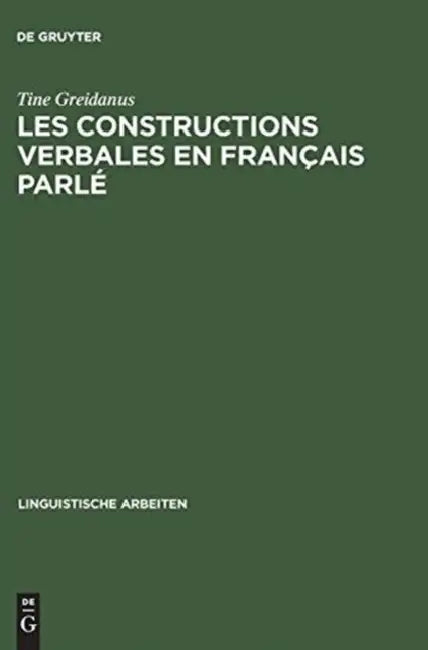 Les Constructions Verbales En Francais Parle: Etude Quantitative Et Descriptive de La Syntaxe Des 250 Verbes Les Plus Frequents by Tine Greidanus