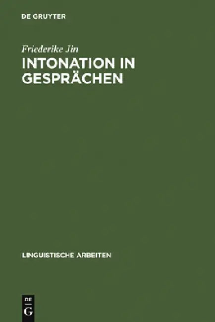 Intonation in Gesprächen: Ein Beitrag Zur Methode Der Kontrastiven Intonationsanalyse Am Beispiel Des Deutschen Und Französischen by Friederike Jin