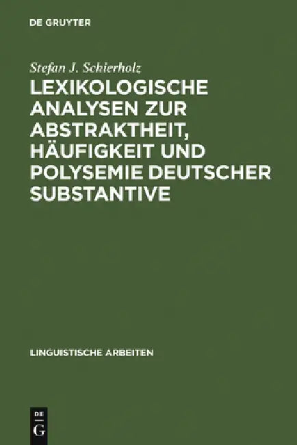 Lexikologische Analysen Zur Abstraktheit, Häufigkeit Und Polysemie Deutscher Substantive by Stefan J. Schierholz