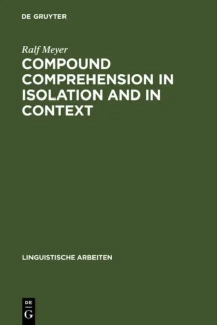 Compound Comprehension in Isolation and in Context: The Contribution of Conceptual and Discourse Knowledge to the Comprehension of German Novel Noun-N by Ralf Meyer