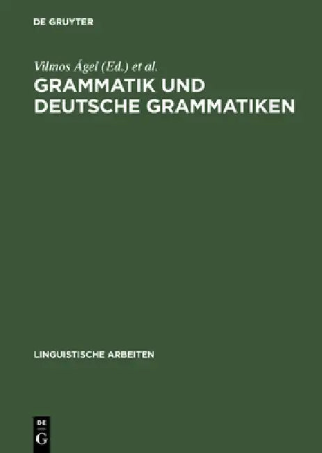 Grammatik und deutsche Grammatiken by Vilmos Ágel, Rita Brdar-Szabó