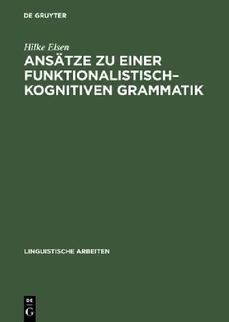 Ansätze Zu Einer Funktionalistisch-Kognitiven Grammatik: Konsequenzen Aus Regularitäten Des Erstsprachenerwerbs by Hilke Elsen