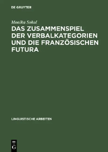 Das Zusammenspiel Der Verbalkategorien Und Die Französischen Futura by Monika Sokol
