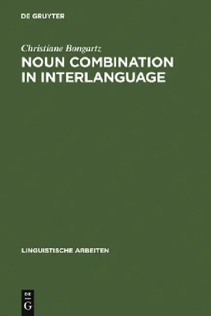 Noun Combination in Interlanguage: Typology Effects in Complex Determiner Phrases by Christiane Bongartz