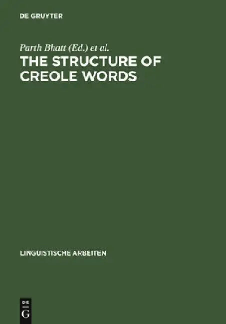 The Structure of Creole Words: Segmental, Syllabic and Morphological Aspects by Parth Bhatt