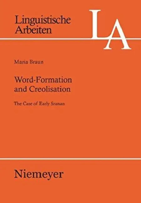 Word-Formation and Creolisation: The Case of Early Sranan by Maria Braun