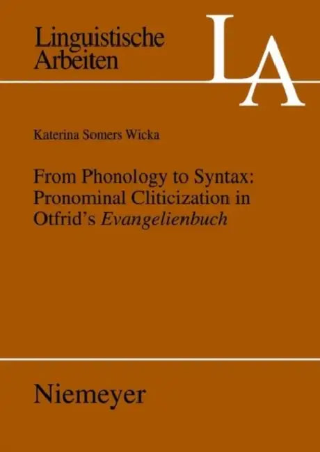 From Phonology to Syntax: Pronominal Cliticization in Otfrid's Evangelienbuch by Katerina Wicka Somers