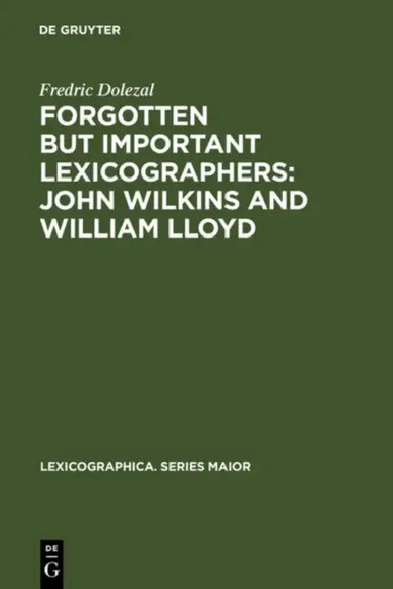 Forgotten But Important Lexicographers: John Wilkins and William Lloyd: A Modern Approach to Lexicography Before Johnson by Fredric Dolezal