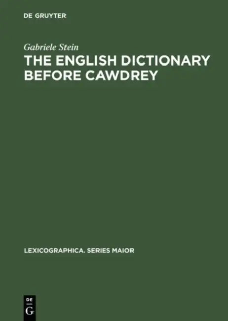 The English Dictionary Before Cawdrey by Gabriele Stein