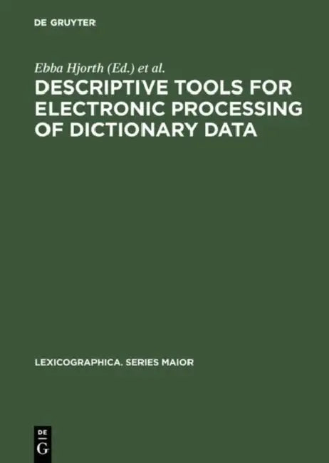 Descriptive Tools for Electronic Processing of Dictionary Data: Studies in Computational Lexicography. Mit Einer Deutschen Zusammenfassung / Avec Un R by Ebba Hjorth, Danske Lexikografiske Gruppe