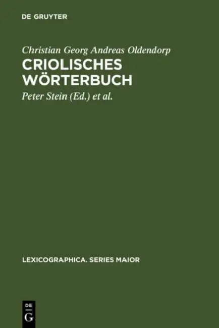 Criolisches Worterbuch by Christian Georg Andreas Oldendorp, Peter Stein, Hein Van Der Voort
