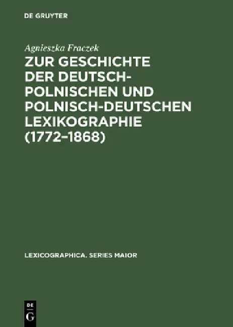 Zur Geschichte der deutsch-polnischen und polnisch-deutschen Lexikographie (1772-1868) by Agnieszka Fraczek