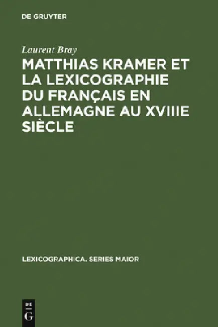 Matthias Kramer et la lexicographie du français en Allemagne au XVIIIe siècle by Laurent Bray