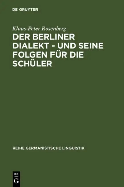Der Berliner Dialekt - Und Seine Folgen Für Die Schüler: Geschichte Und Gegenwart Der Stadtsprache Berlins Sowie Eine Empirische Untersuchung Der Schu by Klaus-Peter Rosenberg