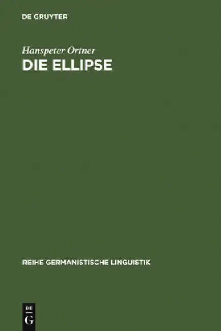 Die Ellipse: Ein Problem Der Sprachtheorie Und Der Grammatikschreibung by Hanspeter Ortner