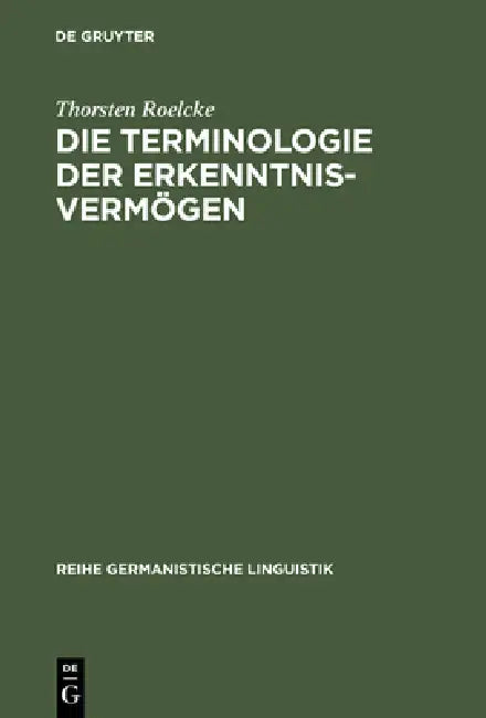 Die Terminologie Der Erkenntnisvermögen: Wörterbuch Und Lexikosemantische Untersuchung Zu Kants Kritik Der Reinen Vernunft by Thorsten Roelcke