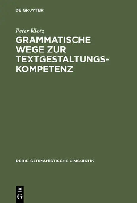 Grammatische Wege Zur Textgestaltungskompetenz: Theorie Und Empirie by Peter Klotz