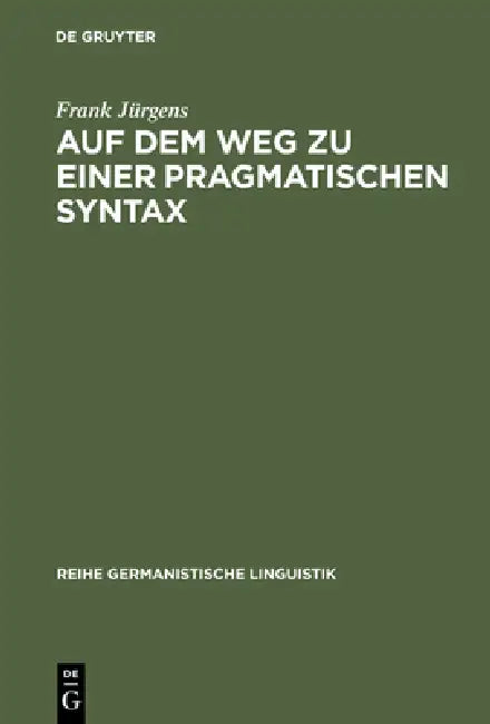 Auf Dem Weg Zu Einer Pragmatischen Syntax: Eine Vergleichende Fallstudie Zu Präferenzen in Gesprochen Und Geschrieben Realisierten Textsorten by Frank Jürgens