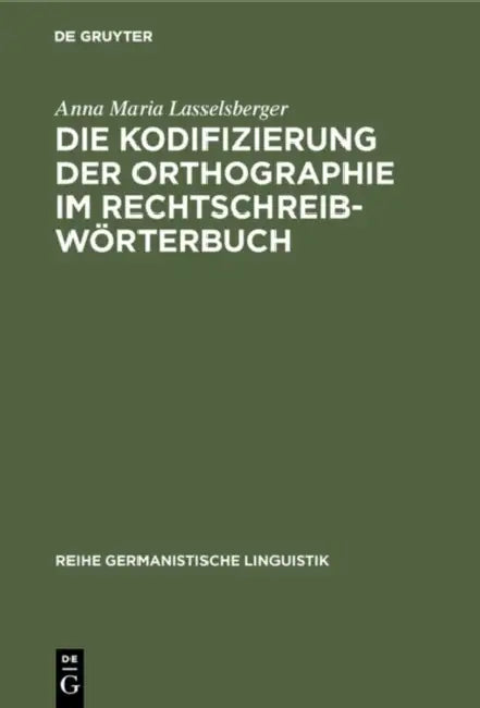 Die Kodifizierung Der Orthographie Im Rechtschreibwörterbuch: Eine Untersuchung Zur Rechtschreibung Im »Duden« Und Im »Österreichischen Wörterbuch« by Anna Maria Lasselsberger