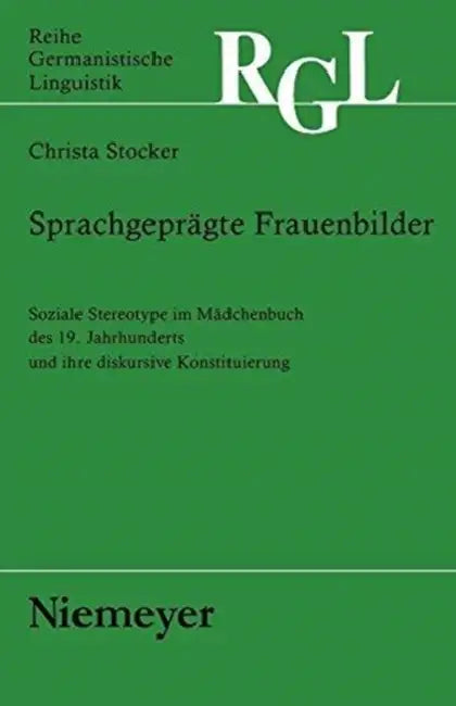 Sprachgeprägte Frauenbilder: Soziale Stereotype Im Mädchenbuch Des 19. Jahrhunderts Und Ihre Diskursive Konstituierung by Christa Stocker