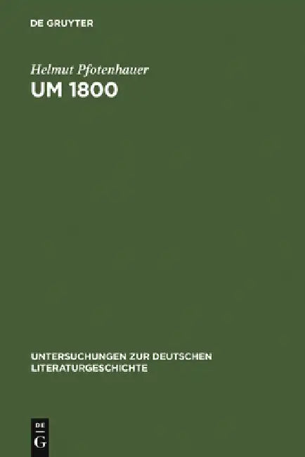 Um 1800: Konfigurationen Der Literatur, Kunstliteratur Und Ästhetik by Helmut Pfotenhauer