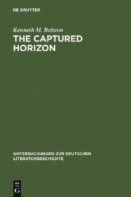 The Captured Horizon: Heidegger and the Nachtwachen Von Bonaventura by Kenneth M. Ralston