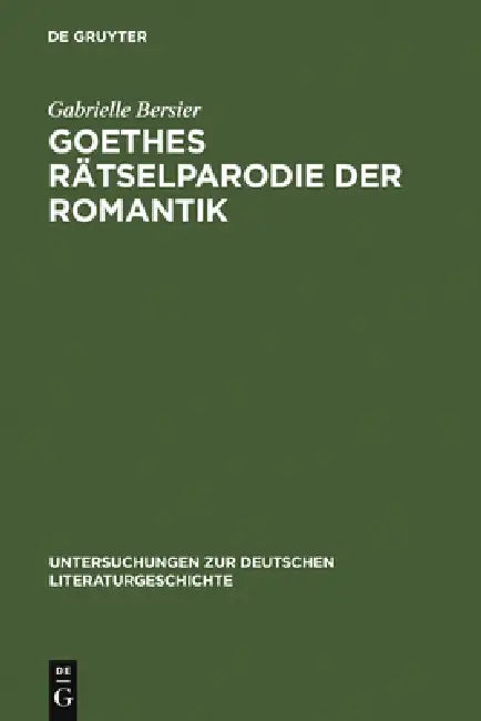 Goethes Rätselparodie Der Romantik: Eine Neue Lesart Der Wahlverwandtschaften by Gabrielle Bersier