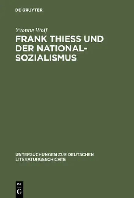Frank Thiess Und Der Nationalsozialismus: Ein Konservativer Revolutionär ALS Dissident by Yvonne Wolf