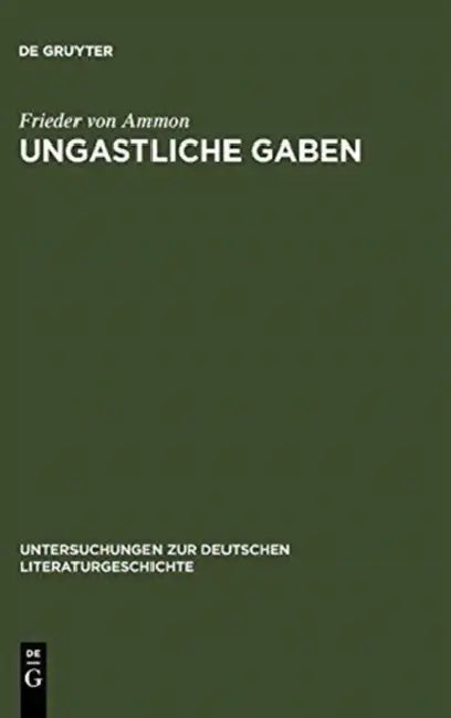 Ungastliche Gaben: Die »Xenien« Goethes Und Schillers Und Ihre Literarische Rezeption Von 1796 Bis in Die Gegenwart by Frieder Von Ammon