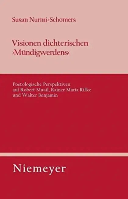 Visionen Dichterischen 'Mündigwerdens': Poetologische Perspektiven Auf Robert Musil, Rainer Maria Rilke Und Walter Benjamin by Susan Nurmi-Schomers