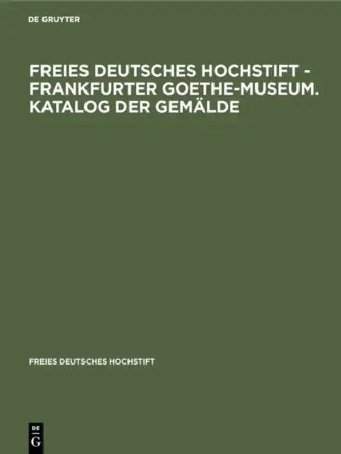 Freies Deutsches Hochstift - Frankfurter Goethe-Museum. Katalog Der Gemälde by Sabine Michaelis