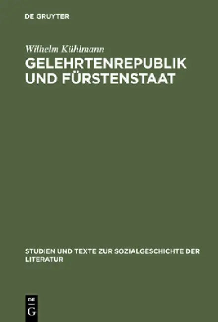 Gelehrtenrepublik und Fürstenstaat by Wilhelm Kühlmann