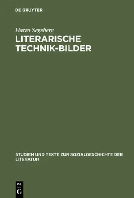 Literarische Technik-Bilder: Studien Zum Verhältnis Von Technik- Und Literaturgeschichte Im 19. Und Frühen 20. Jahrhundert by Harro Segeberg
