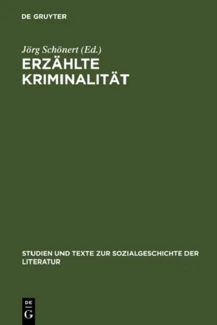 Erzählte Kriminalität: Zur Typologie Und Funktion Von Narrativen Darstellungen in Strafrechtspflege, Publizistik Und Literatur Zwischen 1770 Und 1920. by Jörg Schönert, Konstantin IMM, Joachim Linder