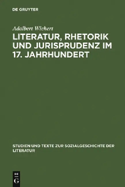 Literatur, Rhetorik und Jurisprudenz im 17. Jahrhundert by Adalbert Wichert