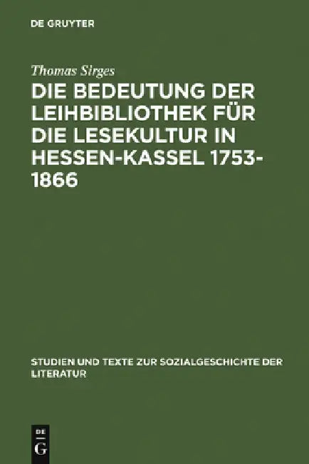 Die Bedeutung Der Leihbibliothek Für Die Lesekultur in Hessen-Kassel 1753-1866 by Thomas Sirges