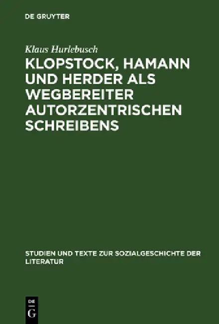 Klopstock, Hamann und Herder als Wegbereiter autorzentrischen Schreibens by Klaus Hurlebusch