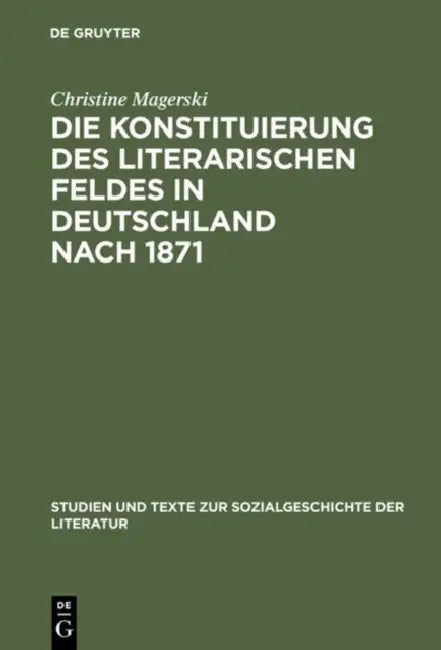 Die Konstituierung des literarischen Feldes in Deutschland nach 1871 by Christine Magerski