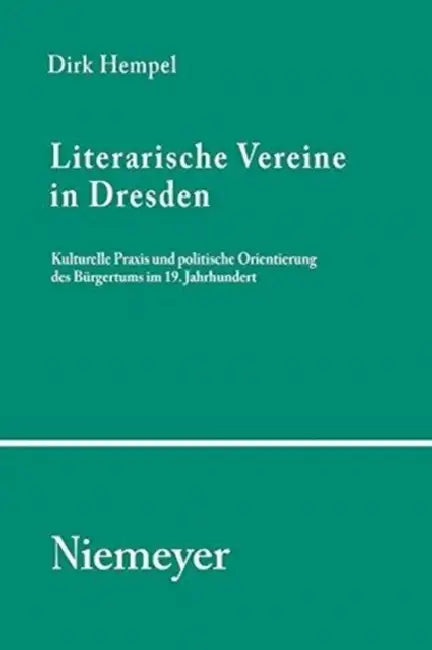 Literarische Vereine in Dresden: Kulturelle PRAXIS Und Politische Orientierung Des Bürgertums Im 19. Jahrhundert by Dirk Hempel