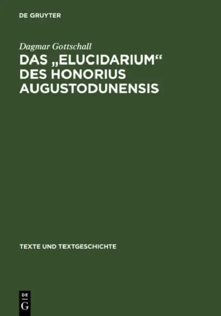 Das " Elucidarium " Des Honorius Augustodunensis: Untersuchungen Zu Seiner Uberlieferungs- Und Rezeptionsgeschichte Im Deutschsprachigen Raum Mit Ausg by Dagmar Gottschall