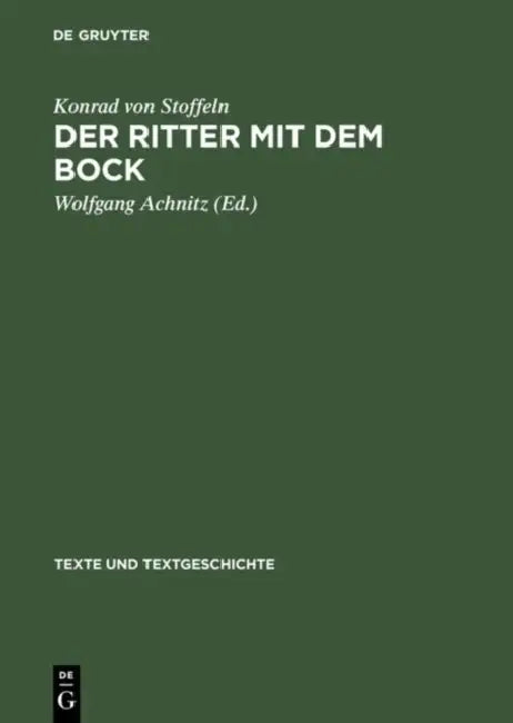 Der Ritter Mit Dem Bock: Konrads Von Stoffeln »Gauriel Von Muntabel«. Neu Herausgegeben, Eingeleitet Und Kommentiert by Konrad Von Stoffeln, Wolfgang Achnitz