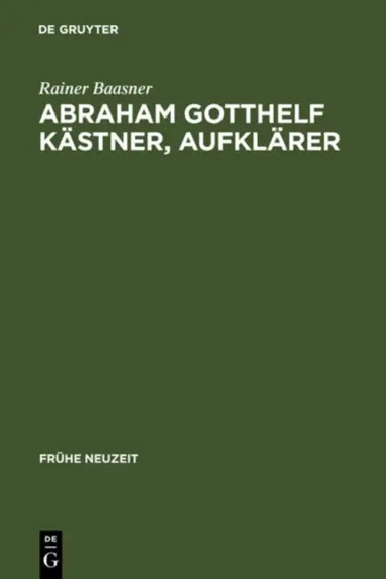 Abraham Gotthelf Kästner, Aufklärer: (1719-1800) by Rainer Baasner