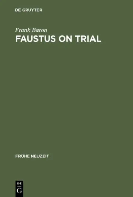 Faustus on Trial: The Origins of Johann Spies's 'Historia' in an Age of Witch Hunting by Frank Baron