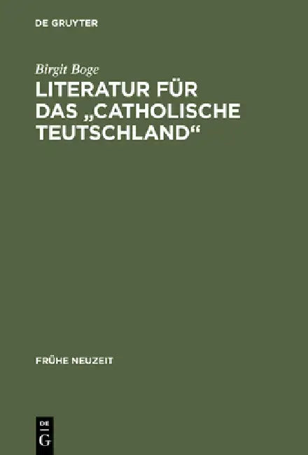 Literatur Fur Das "Catholische Teutschland": Das Sortiment Der Kolner Offizin Wilhelm Friessem Im Zeitraum 1638-1668 by Birgit Boge