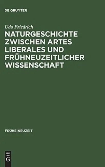 Naturgeschichte Zwischen Artes Liberales Und Frühneuzeitlicher Wissenschaft: Conrad Gessners Historia Animalium Und Ihre Volkssprachliche Rezeption by Udo Friedrich