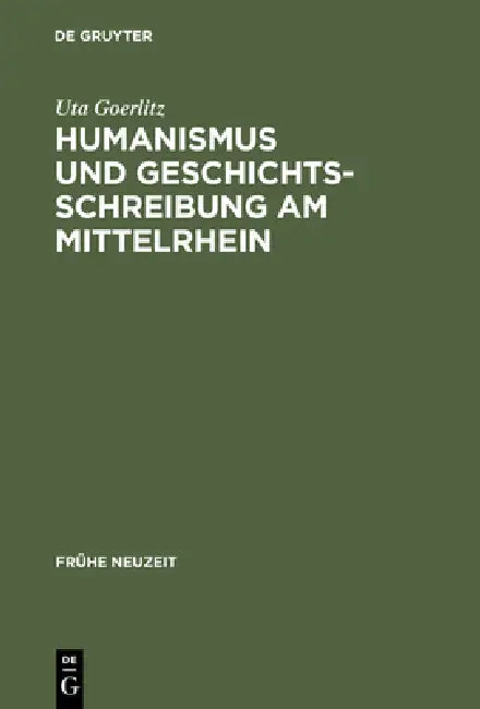 Humanismus Und Geschichtsschreibung Am Mittelrhein: Das Chronicon Urbis Et Ecclesiae Maguntinensis Des Hermannus Piscator Osb by Uta Goerlitz